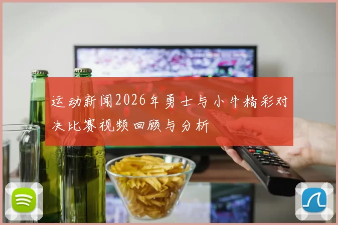 运动新闻2026年勇士与小牛精彩对决比赛视频回顾与分析